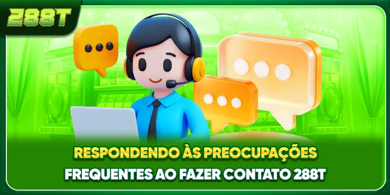 Respondendo às preocupações frequentes ao fazer contato 288T